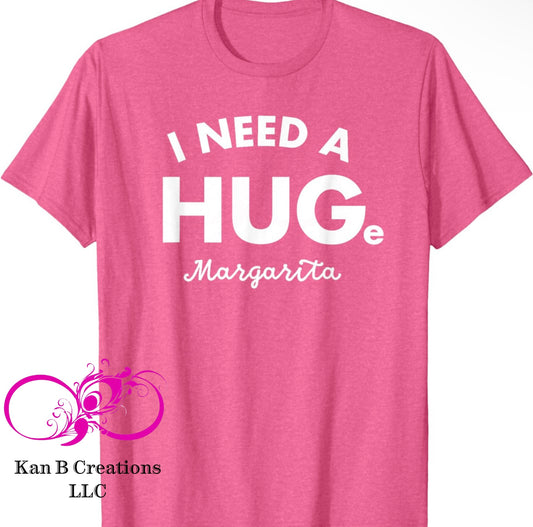 I Need A HUGe Marg T-shirt
